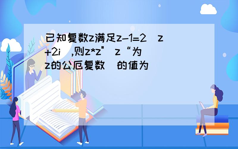 已知复数z满足z-1=2（z+2i）,则z*z