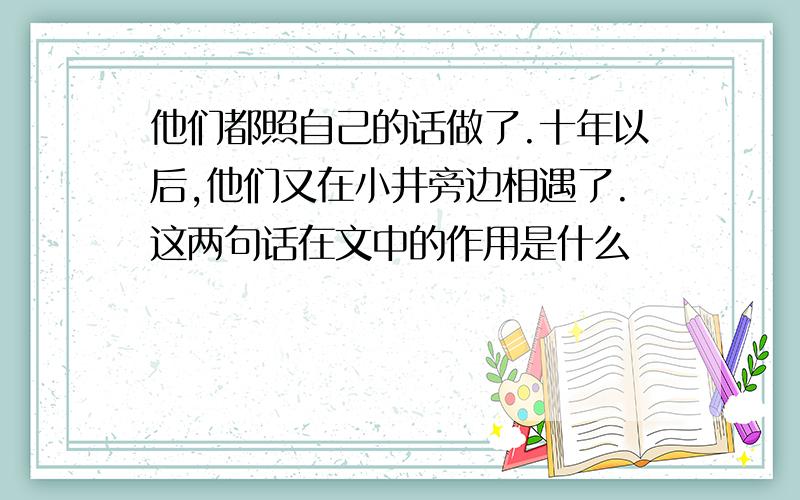 他们都照自己的话做了.十年以后,他们又在小井旁边相遇了.这两句话在文中的作用是什么