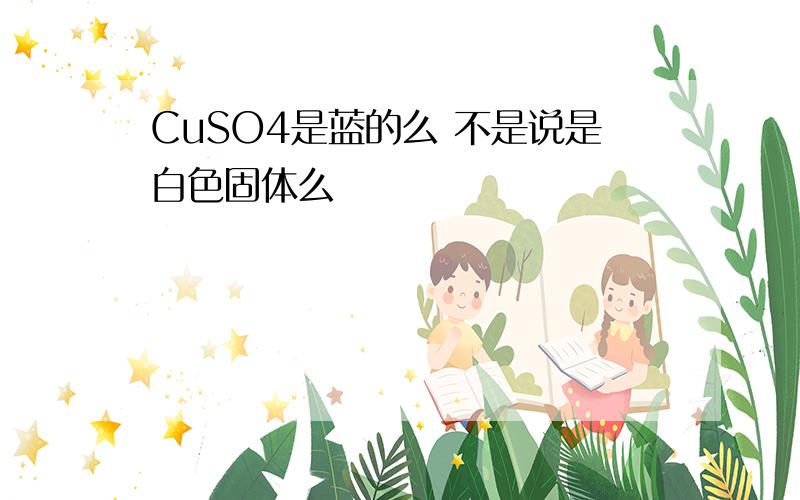 CuSO4是蓝的么 不是说是白色固体么