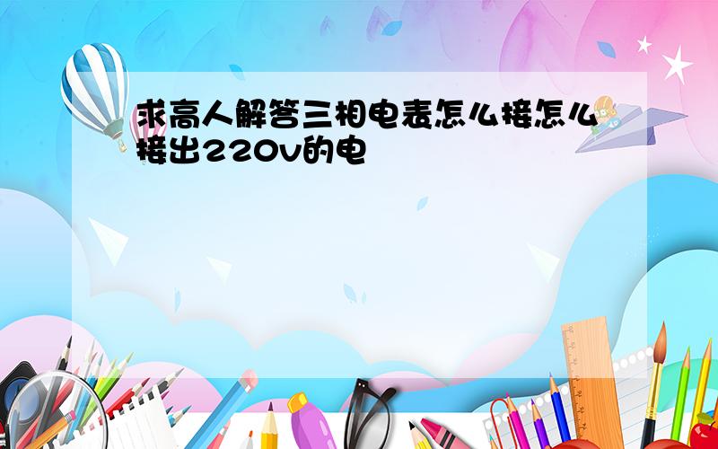 求高人解答三相电表怎么接怎么接出220v的电