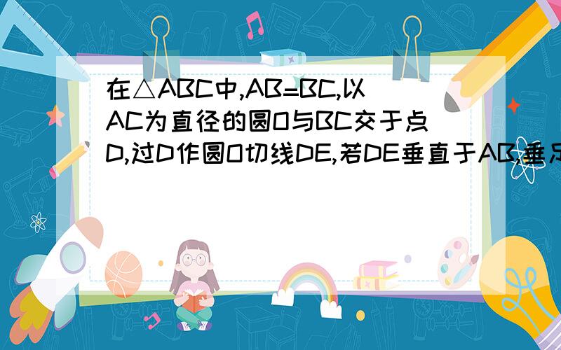 在△ABC中,AB=BC,以AC为直径的圆O与BC交于点D,过D作圆O切线DE,若DE垂直于AB,垂足为E,求证AE=3