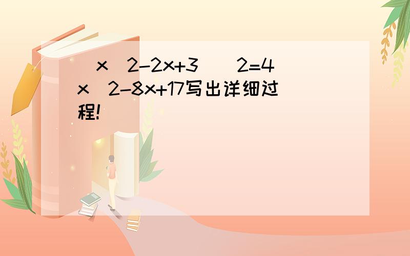 （x^2-2x+3）^2=4x^2-8x+17写出详细过程!