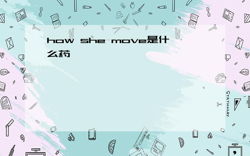 how she move是什么药