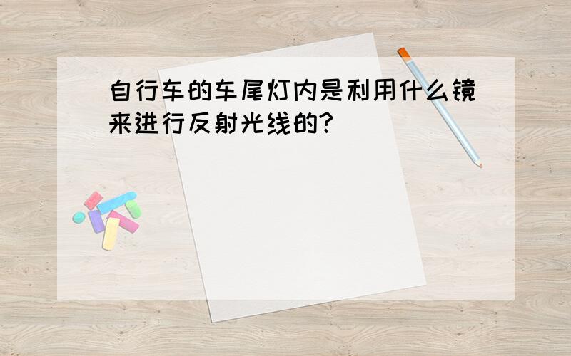 自行车的车尾灯内是利用什么镜来进行反射光线的?