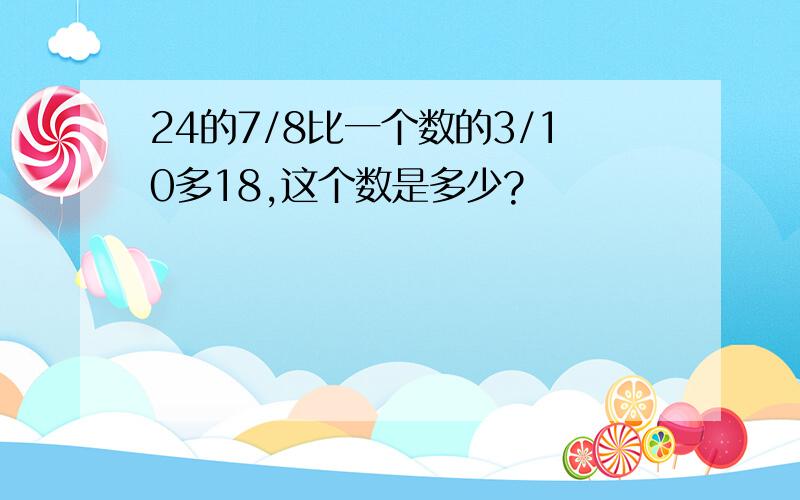 24的7/8比一个数的3/10多18,这个数是多少?