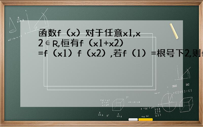 函数f（x）对于任意x1,x2∈R,恒有f（x1+x2）=f（x1）f（x2）,若f（1）=根号下2,则f（6）=?