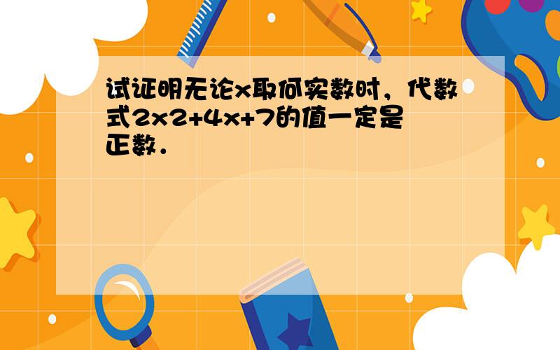 试证明无论x取何实数时，代数式2x2+4x+7的值一定是正数．