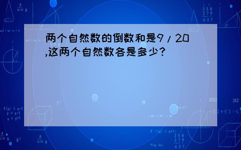 两个自然数的倒数和是9/20,这两个自然数各是多少?