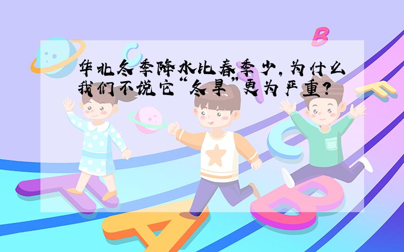 华北冬季降水比春季少,为什么我们不说它“冬旱”更为严重?