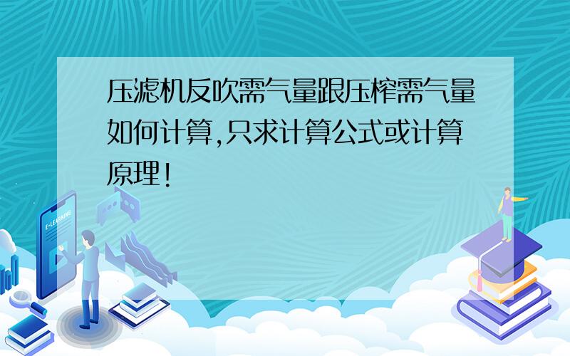 压滤机反吹需气量跟压榨需气量如何计算,只求计算公式或计算原理!