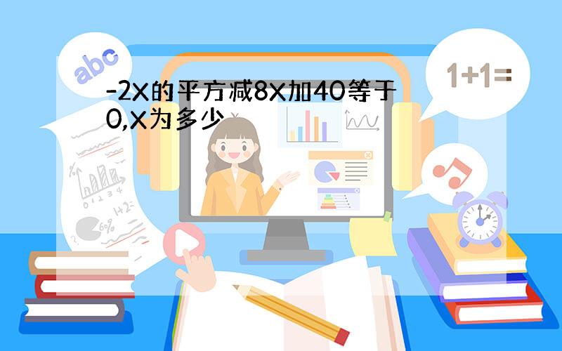 -2X的平方减8X加40等于0,X为多少