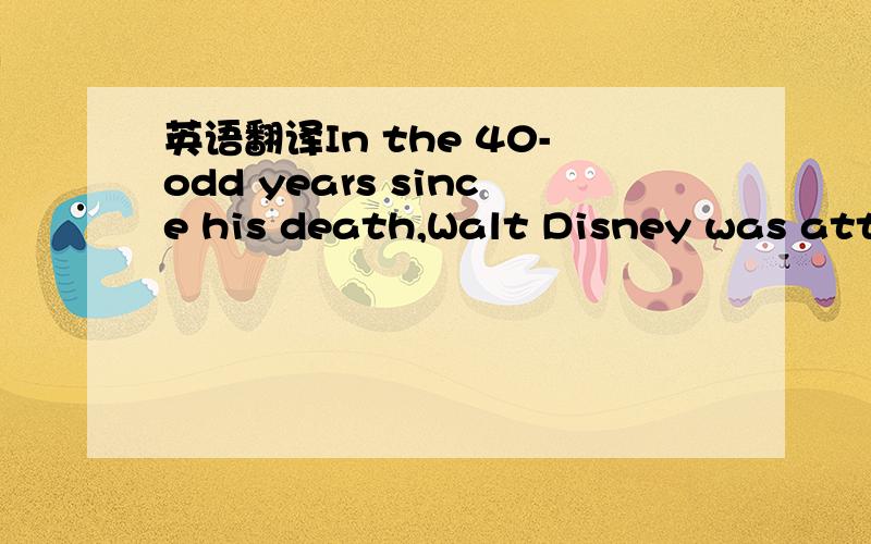 英语翻译In the 40-odd years since his death,Walt Disney was atta