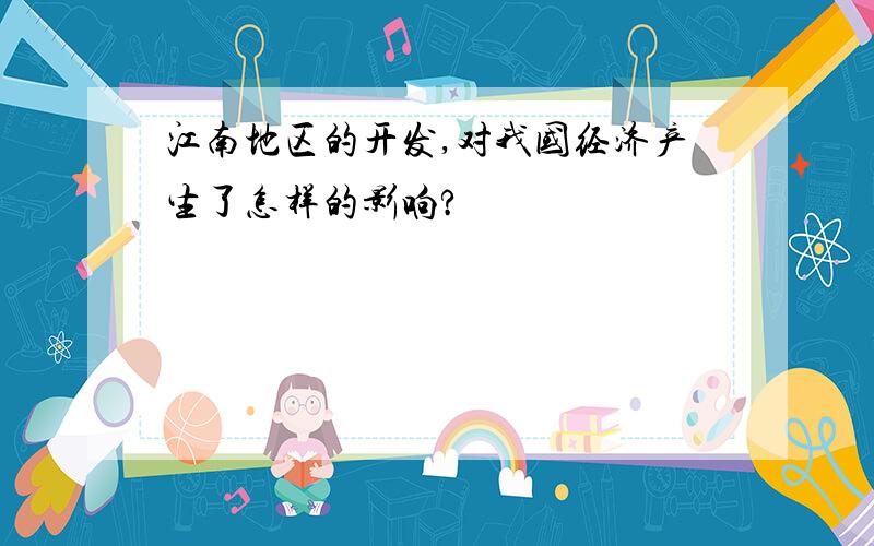 江南地区的开发,对我国经济产生了怎样的影响?