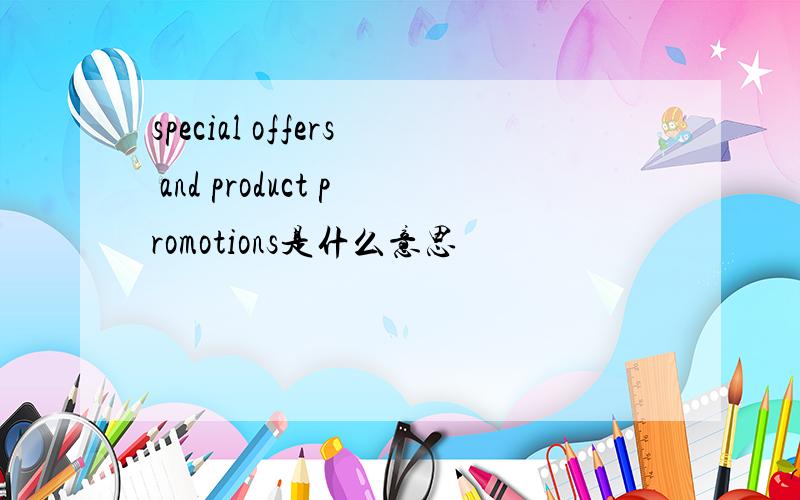 special offers and product promotions是什么意思