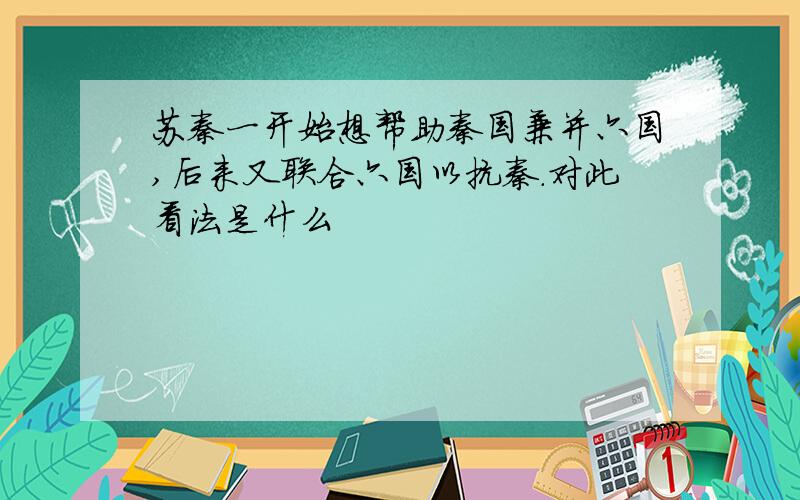 苏秦一开始想帮助秦国兼并六国,后来又联合六国以抗秦.对此看法是什么