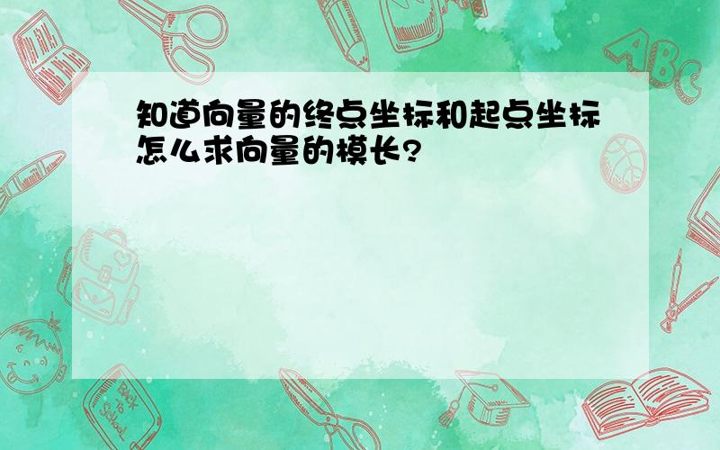 知道向量的终点坐标和起点坐标怎么求向量的模长?