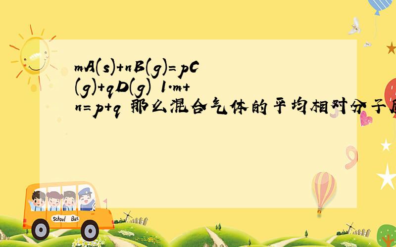 mA(s)+nB(g)=pC(g)+qD(g) 1.m+n=p+q 那么混合气体的平均相对分子质量M一定时 能判定平衡吗