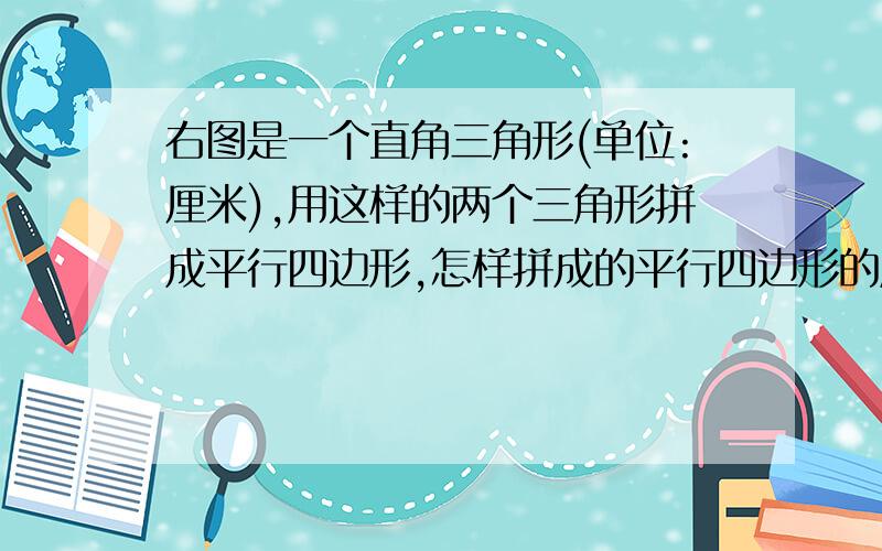 右图是一个直角三角形(单位:厘米),用这样的两个三角形拼成平行四边形,怎样拼成的平行四边形的周长