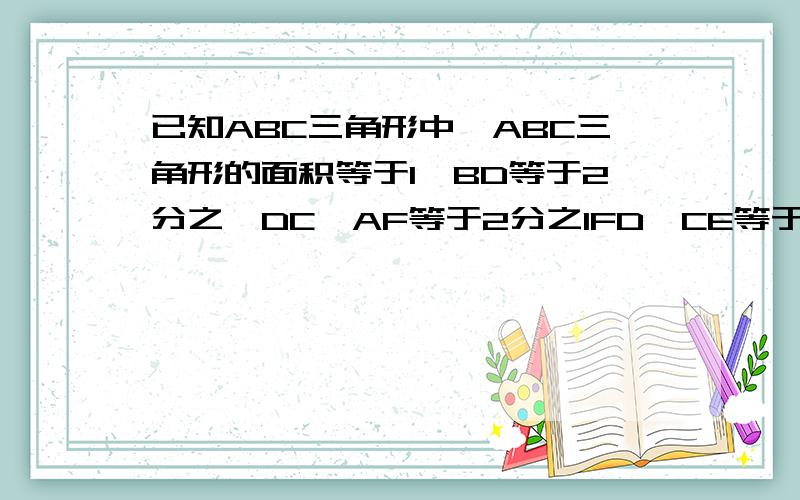 已知ABC三角形中,ABC三角形的面积等于1,BD等于2分之一DC,AF等于2分之1FD,CE等于2分之1EF,求DEF