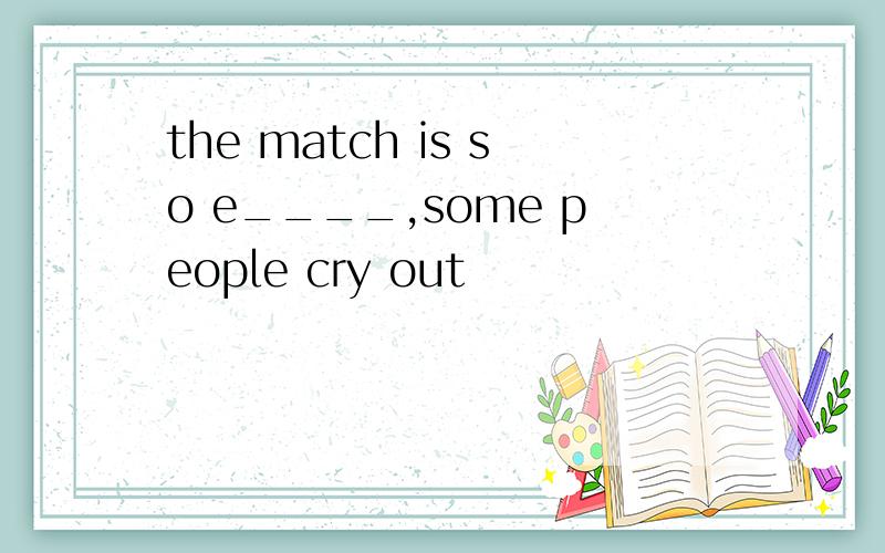 the match is so e____,some people cry out