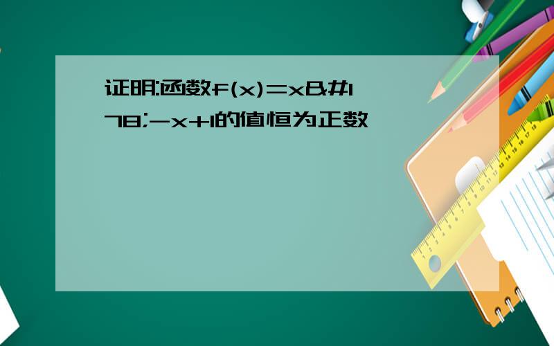 证明:函数f(x)=x²-x+1的值恒为正数