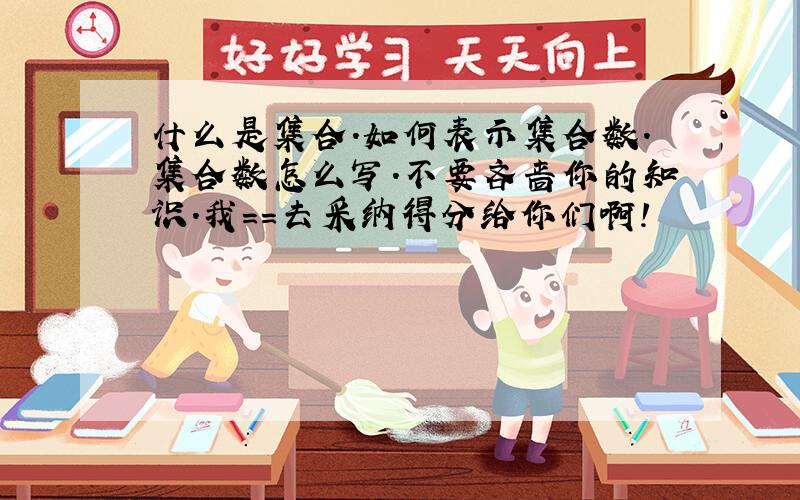 什么是集合.如何表示集合数.集合数怎么写.不要吝啬你的知识.我==去采纳得分给你们啊!