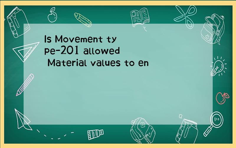 Is Movement type-201 allowed Material values to en