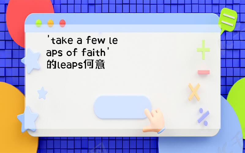 'take a few leaps of faith' 的leaps何意