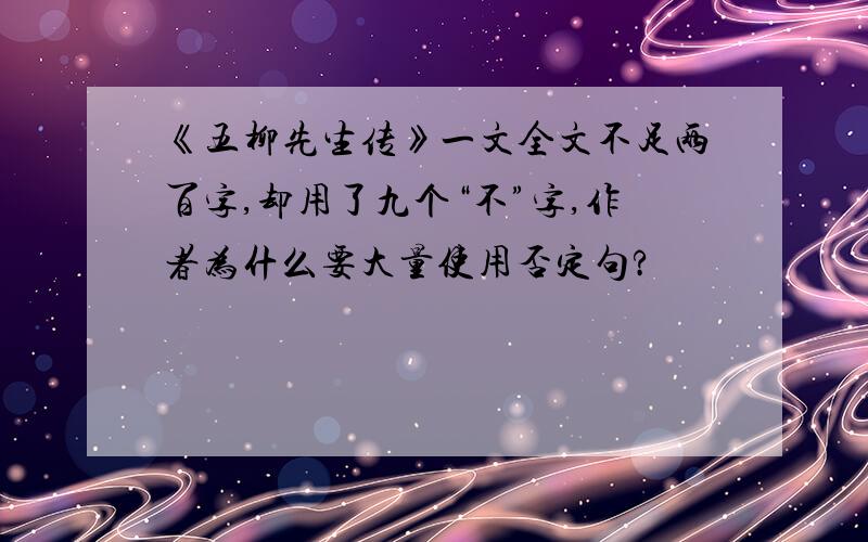 《五柳先生传》一文全文不足两百字,却用了九个“不”字,作者为什么要大量使用否定句?