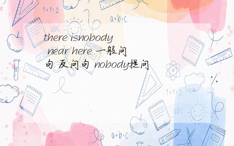 there isnobody near here 一般问句 反问句 nobody提问