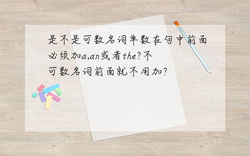 是不是可数名词单数在句中前面必须加a,an或者the?不可数名词前面就不用加?