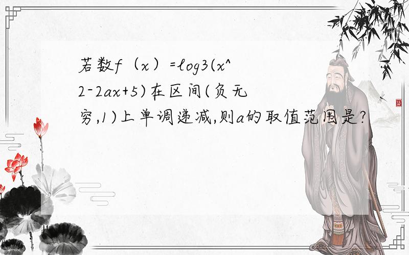 若数f（x）=log3(x^2-2ax+5)在区间(负无穷,1)上单调递减,则a的取值范围是?