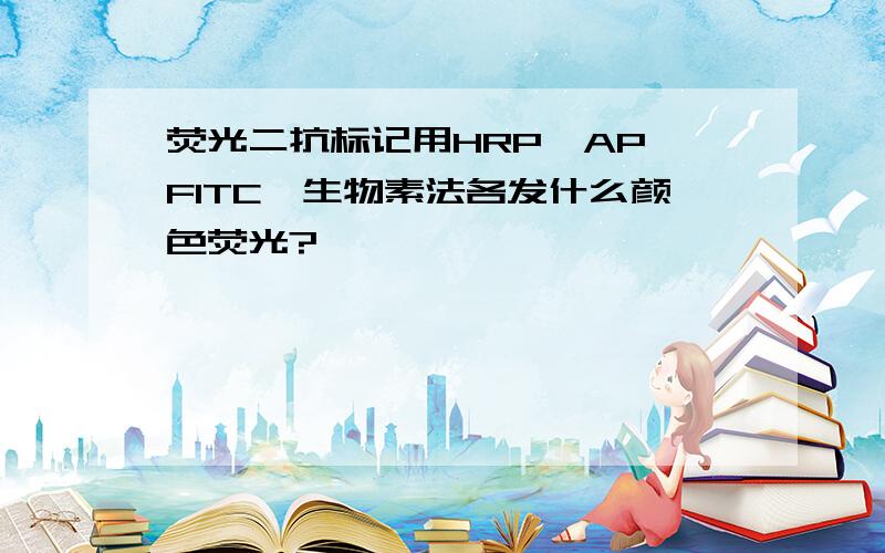 荧光二抗标记用HRP、AP、FITC、生物素法各发什么颜色荧光?