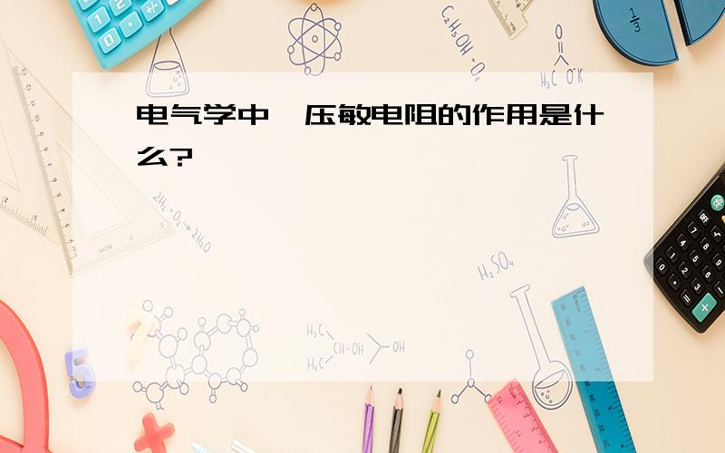 电气学中,压敏电阻的作用是什么?