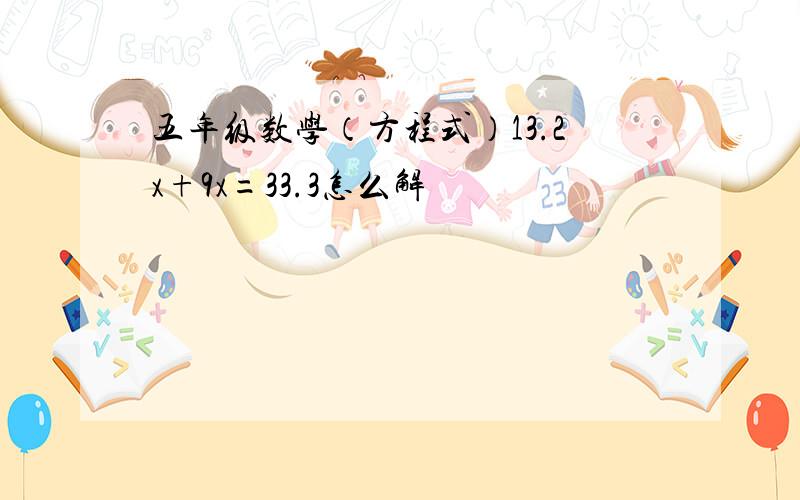 五年级数学（方程式）13.2x+9x=33.3怎么解