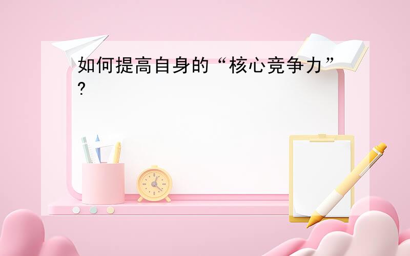 如何提高自身的“核心竞争力”?