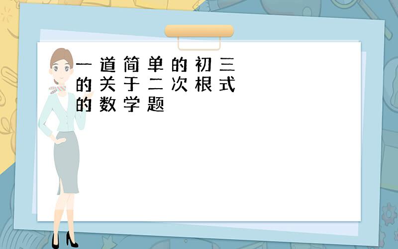 一 道 简 单 的 初 三 的 关 于 二 次 根 式 的 数 学 题