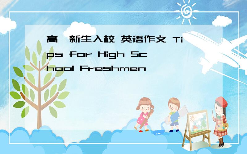 高一新生入校 英语作文 Tips for High School Freshmen