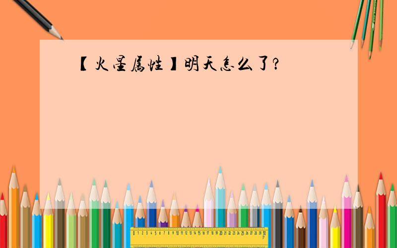 【火星属性】明天怎么了?