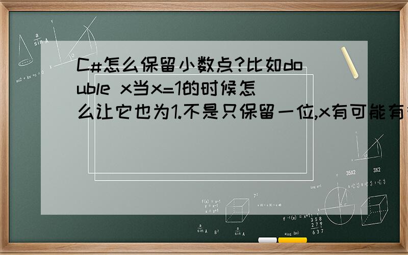 C#怎么保留小数点?比如double x当x=1的时候怎么让它也为1.不是只保留一位,x有可能有很多位,不限制小数点后有