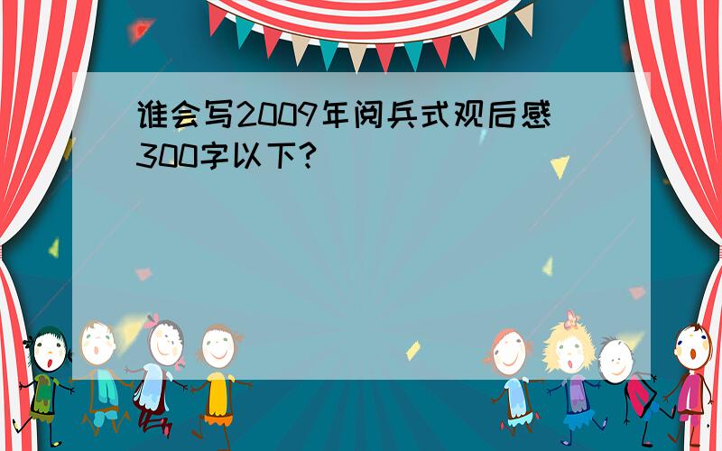 谁会写2009年阅兵式观后感300字以下?