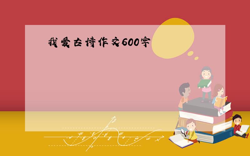 我爱古诗作文600字