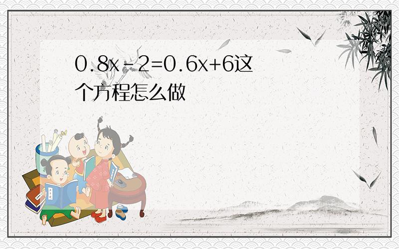 0.8x-2=0.6x+6这个方程怎么做