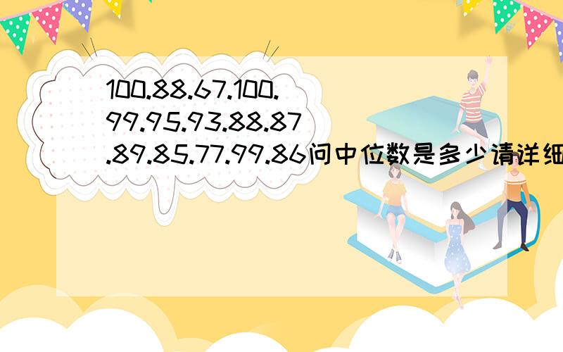 100.88.67.100.99.95.93.88.87.89.85.77.99.86问中位数是多少请详细说明