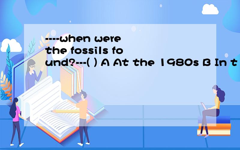 ----when were the fossils found?---( ) A At the 1980s B In t