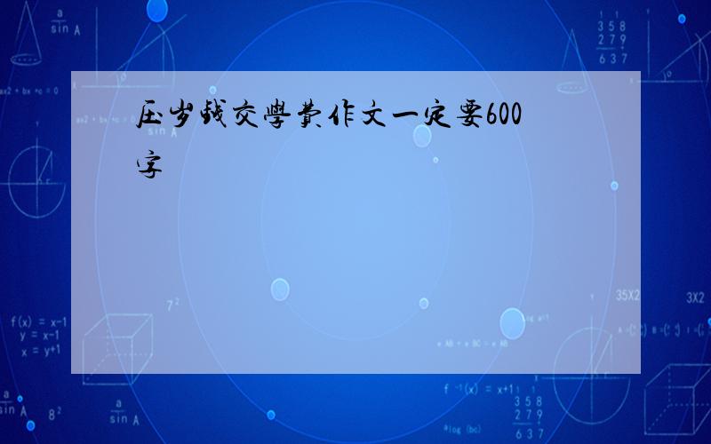 压岁钱交学费作文一定要600字