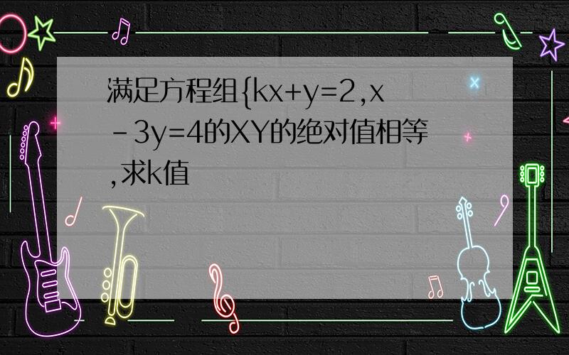 满足方程组{kx+y=2,x-3y=4的XY的绝对值相等,求k值