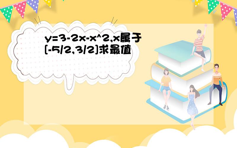 y=3-2x-x^2,x属于[-5/2,3/2]求最值