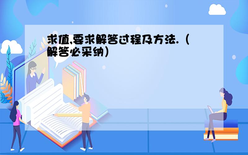 求值,要求解答过程及方法.（解答必采纳）