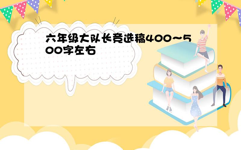 六年级大队长竞选稿400～500字左右